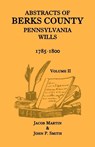 Abstracts of Berks County, Pennsylvania Wills, 1785-1800, Volume 2 - Jacob Martin ; John P Smith - 9781585493272