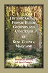 Historic Graves, Private Burial Grounds and Cemeteries of Kent County, Maryland - Historical Society of Kent County - 9781585494507