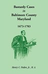 Bastardy Cases in Baltimore County, Maryland, 1673 - 1783 - Henry C Peden Jr - 9781585497195
