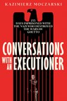 Conversations with an Executioner: 255 Days Imprisoned with the Nazi Who Destroyed the Warsaw Ghetto - Kazimierz Moczarski - 9781586424480