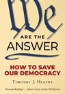 We Are the Answer: How to Save Our Democracy - Timothy J. Heaphy - 9781586424565