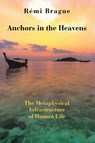 Anchors in the Heavens - The Metaphysical Infrastructure of Human Life - Remi Brague ; Brian Lapsa - 9781587310409