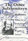 The Other Solzhenitsyn – Telling the Truth about a Misunderstood Writer and Thinker - Daniel J. Mahoney - 9781587316173