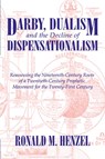 Darby, Dualism, and the Decline of Dispensationalism - Ronald M. Henzel - 9781587361333