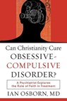 Can Christianity Cure Obsessive–Compulsive Disor – A Psychiatrist Explores the Role of Faith in Treatment - Ian Md Osborn - 9781587432064