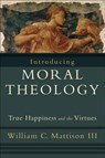Introducing Moral Theology – True Happiness and the Virtues - William C. Iii Mattison - 9781587432231