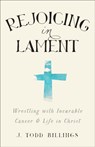Rejoicing in Lament – Wrestling with Incurable Cancer and Life in Christ - J. Todd Billings - 9781587433580
