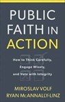 Public Faith in Action – How to Engage with Commitment, Conviction, and Courage - Miroslav Volf ; Ryan Mcannally–linz - 9781587434105
