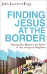 Finding Jesus at the Border - Julia Lambert Fogg - 9781587434303