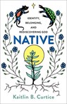 Native – Identity, Belonging, and Rediscovering God - Kaitlin B. Curtice - 9781587434310
