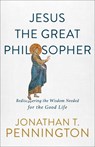 Jesus the Great Philosopher – Rediscovering the Wisdom Needed for the Good Life - Jonathan T. Pennington - 9781587434655