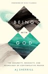 Being with God – The Absurdity, Necessity, and Neurology of Contemplative Prayer - Aj Sherrill ; Rich Villodas - 9781587434730