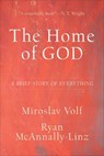 The Home of God – A Brief Story of Everything - Miroslav Volf ; Ryan Mcannally–linz - 9781587434792