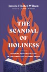 The Scandal of Holiness – Renewing Your Imagination in the Company of Literary Saints - Jessica Hooten Wilson ; Lauren Winner - 9781587435249