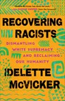 Recovering Racists – Dismantling White Supremacy and Reclaiming Our Humanity - Idelette Mcvicker ; Lisa Harper - 9781587435430