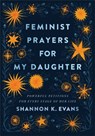 Feminist Prayers for My Daughter – Powerful Petitions for Every Stage of Her Life - Shannon K. Evans - 9781587435492