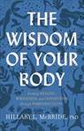 The Wisdom of Your Body – Finding Healing, Wholeness, and Connection through Embodied Living - Hillary L. Phd Mcbride - 9781587435522