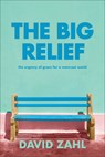 The Big Relief: The Urgency of Grace for a Worn-Out World - David Zahl - 9781587435577