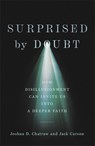 Surprised by Doubt – How Disillusionment Can Invite Us into a Deeper Faith - Joshua D. Chatraw ; Jack Carson - 9781587435591