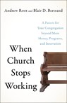 When Church Stops Working – A Future for Your Congregation beyond More Money, Programs, and Innovation - Andrew Root ; Blair D. Bertrand - 9781587435782
