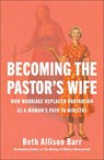 Becoming the Pastor's Wife: How Marriage Replaced Ordination as a Woman's Path to Ministry - Beth Allison Barr - 9781587435898
