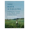 You Have a Calling: Finding Your Vocation in the True, Good, and Beautiful - Karen Swallow Prior - 9781587436659