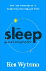 The Sleep You're Longing for: How Rest Connects Us to Happiness, Healing, and Hope - Ken Wytsma - 9781587436826