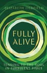 Fully Alive: Tending to the Soul in Turbulent Times - Elizabeth Oldfield - 9781587437021