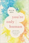 You're Only Human: How Your Limits Reflect God's Design and Why That's Good News - Kelly M. Kapic - 9781587437038