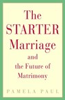 The Starter Marriage and the Future of Matrimony - Pamela Paul - 9781588362285