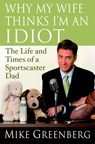 Why My Wife Thinks I'm an Idiot - Mike Greenberg - 9781588365125