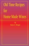 Old Time Recipes for Home Made Wines - Helen S Wright - 9781589630482