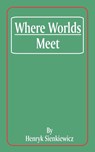 Where Worlds Meet - Henryk K Sienkiewicz - 9781589633292
