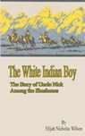 The White Indian Boy - Elijah Nicholas Wilson - 9781589635838