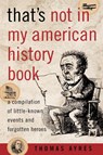 That's Not in My American History Book - Thomas Ayres - 9781589791077