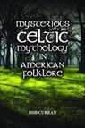 Mysterious Celtic Mythology in American Folklore - Bob Curran - 9781589809178
