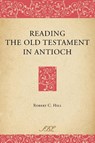 Reading the Old Testament in Antioch - Robert C. Hill - 9781589834972