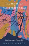 Incarnation & Metamorphosis: Can Literature Change Us? - David Mason - 9781589881723