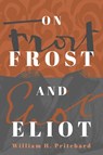 On Frost and Eliot - William H. Pritchard - 9781589882027