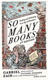So Many Books, 2nd Edition: Reading and Publishing in an Age of Abundance - Gabriel Zaid - 9781589882072