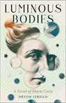 Luminous Bodies: A Novel of Marie Curie - Devon Jersild - 9781589882102
