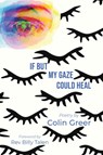 If but My Gaze Could Heal - Colin (Colin Greer) Greer - 9781590566688