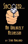 SHOOTER...An Unlikely Assassin - Stan Aukland - 9781591138600