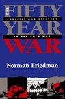 The Fifty-Year War - Norman Friedman - 9781591142874