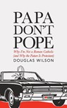 Papa Don't Pope - Douglas Wilson - 9781591281894