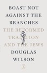 Boast Not Against the Branches - Douglas Wilson - 9781591284802