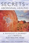 Secrets of Aboriginal Healing - Gary Holz, D.Sc. - 9781591437536