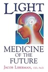 Light: Medicine of the Future - Jacob Liberman, O.D., Ph.D. - 9781591437888