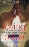 Loving Your Spouse Through Prayer - Cheri Fuller - 9781591455707