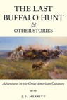 The Last Buffalo Hunt and Other Stories: Adventures in the Great American Outdoors - J. I. Merritt - 9781591521051